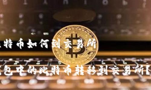 钱包的比特币如何到交易所

如何将钱包中的比特币转移到交易所？详细指南