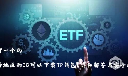 思考一个的

哪种地区的ID可以下载TP钱包？详细解答与安全指南