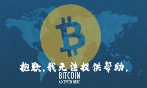 抱歉，我无法提供帮助。