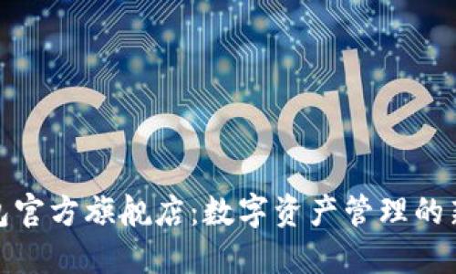 TP钱包官方旗舰店：数字资产管理的新选择