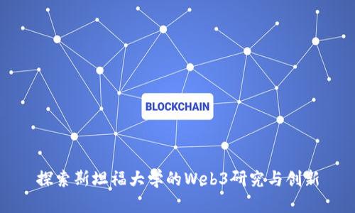探索斯坦福大学的Web3研究与创新