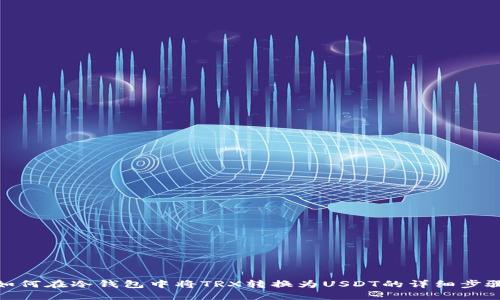 如何在冷钱包中将TRX转换为USDT的详细步骤