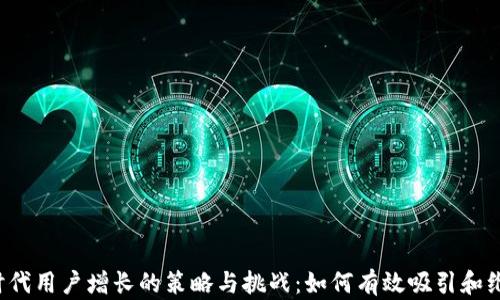 
Web3时代用户增长的策略与挑战：如何有效吸引和维持用户
