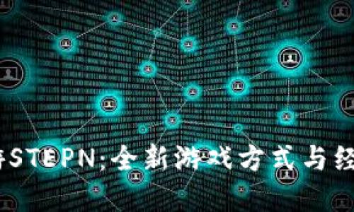 探索Web3链游STEPN：全新游戏方式与经济模式的融合