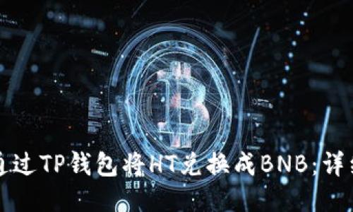 如何通过TP钱包将HT兑换成BNB：详细指南