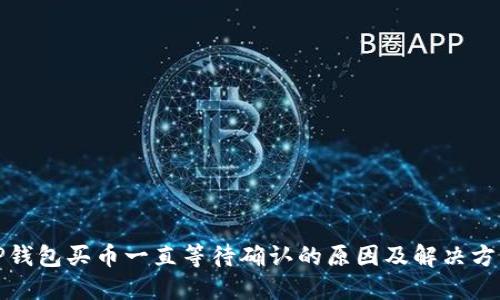 TP钱包买币一直等待确认的原因及解决方法