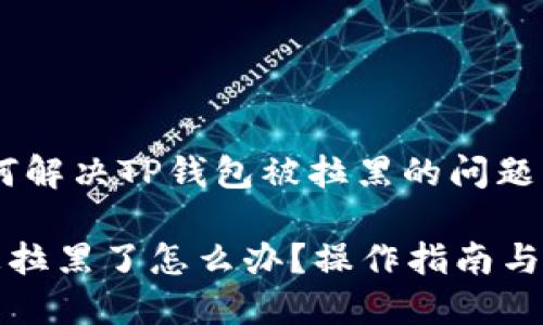 主题：如何解决TP钱包被拉黑的问题

TP钱包被拉黑了怎么办？操作指南与解决方案