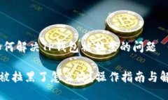 主题：如何解决TP钱包被拉黑的问题TP钱包被拉黑