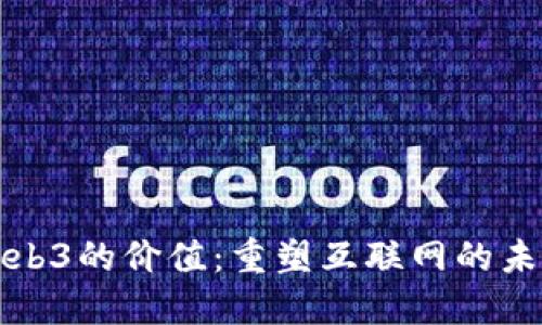 Web3的价值：重塑互联网的未来