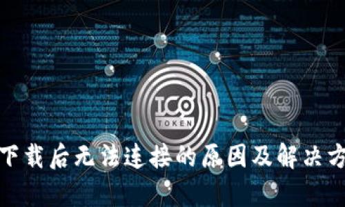 tp钱包下载后无法连接的原因及解决方案详解