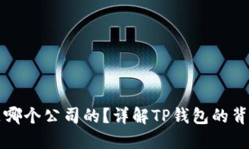 TP钱包是哪个公司的？详解TP钱包的背景与功能