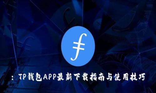 : TP钱包APP最新下载指南与使用技巧