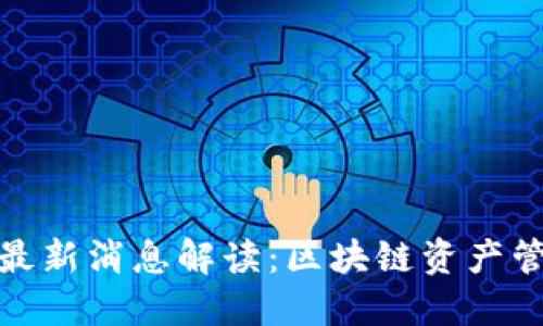 : TP钱包最新消息解读：区块链资产管理新趋势