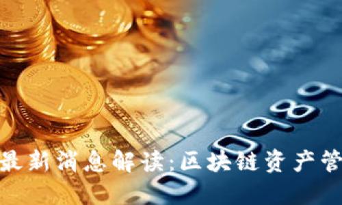 : TP钱包最新消息解读：区块链资产管理新趋势