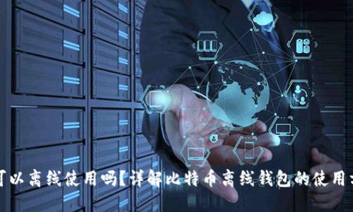 比特币钱包可以离线使用吗？详解比特币离线钱包的使用方式与安全性