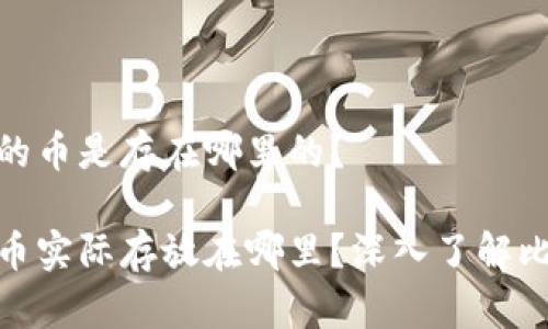 在比特币钱包里的币是存在哪里的？

比特币钱包里的币实际存放在哪里？深入了解比特币的存储机制