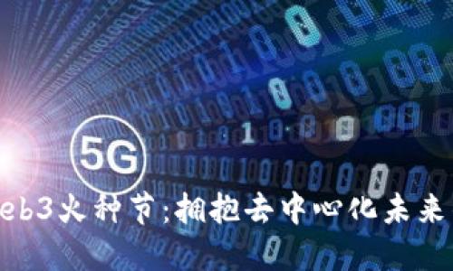 探索Web3火种节：拥抱去中心化未来的盛会