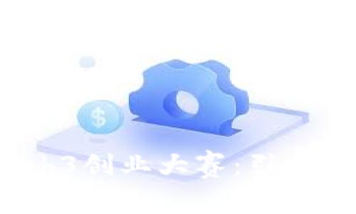 2023年度Web3创业大赛：引领未来科技创新
