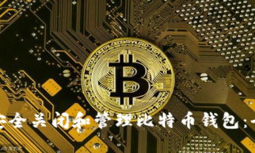 : 如何安全关闭和管理比特币钱包：全面指南