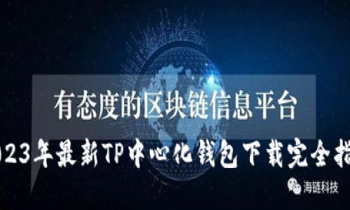 2023年最新TP中心化钱包下载完全指南
