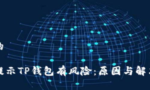 思考一个的

智能手机提示TP钱包有风险：原因与解决方案详解