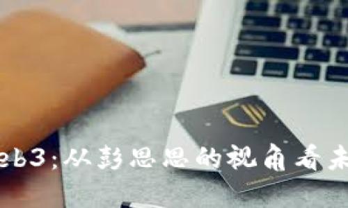 深入探讨Web3：从彭思思的视角看未来的互联网