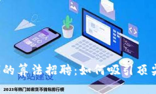 Web3时代的算法招聘：如何吸引顶尖技术人才