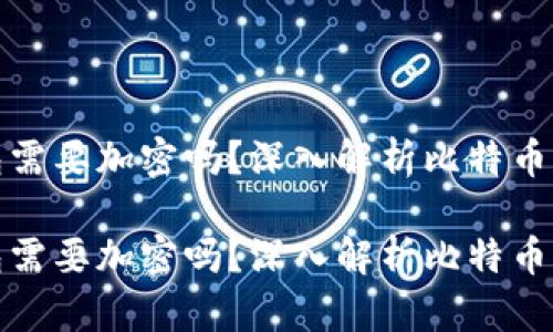 比特币钱包需要加密吗？深入解析比特币钱包安全性

比特币钱包需要加密吗？深入解析比特币钱包安全性