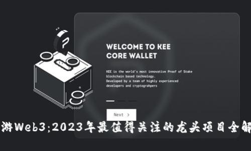 畅游Web3：2023年最值得关注的龙头项目全解析