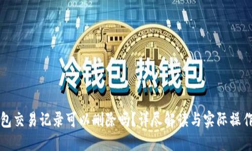 TP钱包交易记录可以删除吗？详尽解读与实际操作指南