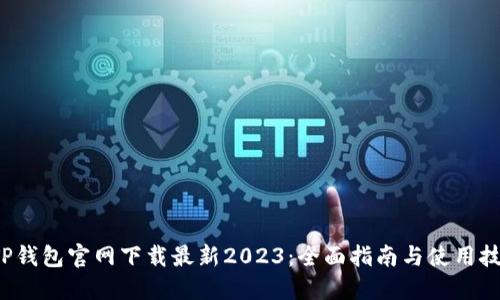  TP钱包官网下载最新2023：全面指南与使用技巧