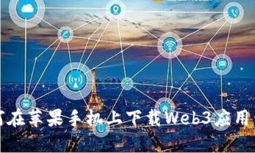 如何在苹果手机上下载Web3应用程序