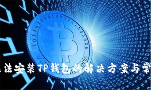 手机无法安装TP钱包的解决方案与常见问题