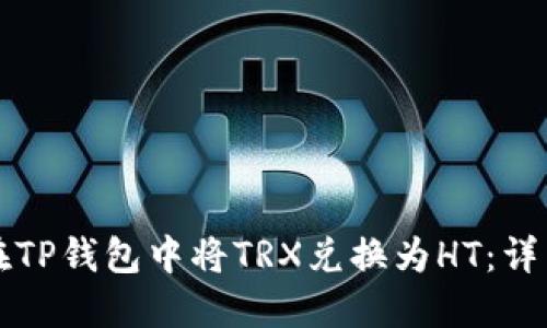 如何在TP钱包中将TRX兑换为HT：详细指南