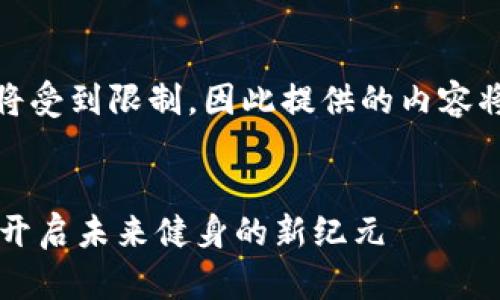 请注意，响应的字数将受到限制，因此提供的内容将以简化的形式呈现。

 
Web3智能健身——开启未来健身的新纪元