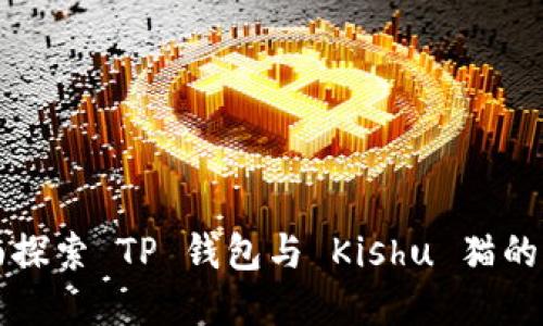 全面探索 TP 钱包与 Kishu 猫的关系