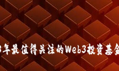 2023年最值得关注的Web3投资基金盘点