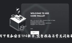 如何下载和安装TPG软件：完整指南与常见问题解