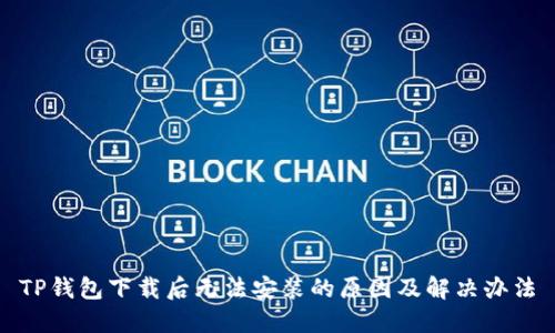 TP钱包下载后无法安装的原因及解决办法