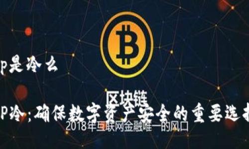 tp是冷么
TP冷:确保数字资产安全的重要选择